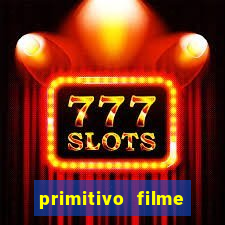 primitivo filme completo dublado mega filmes